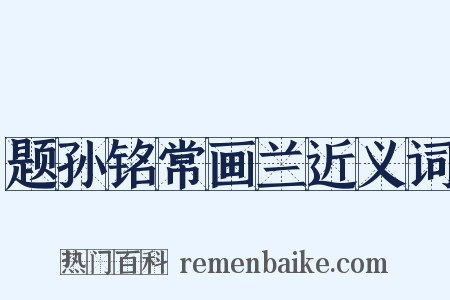 题孙铭常画兰近义词是什么意思的图片